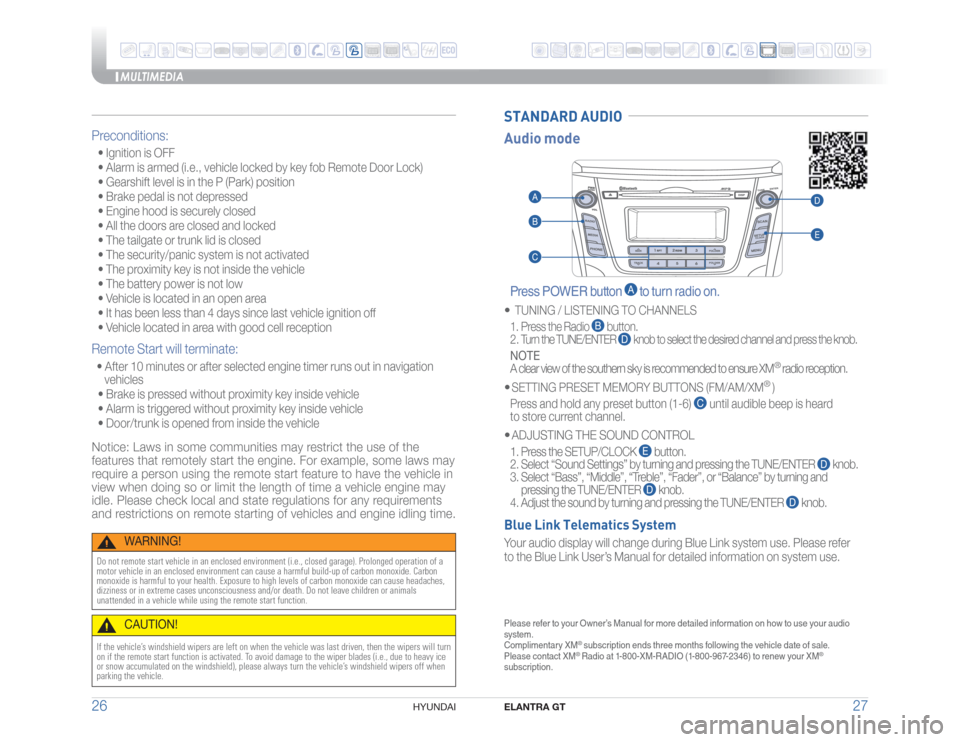Hyundai Elantra GT 2016  Quick Reference Guide 	
ELANTRA GT
27 26
�)�:�6�/�%�"�*�
STANDARD AUDIO Press POWER button 
 to turn radio on.
�t�TUNING / LISTENING TO CHANNELS
 1. Press the Radio 
 button.
  2. Turn the TUNE/ENTER 
 knob to s
