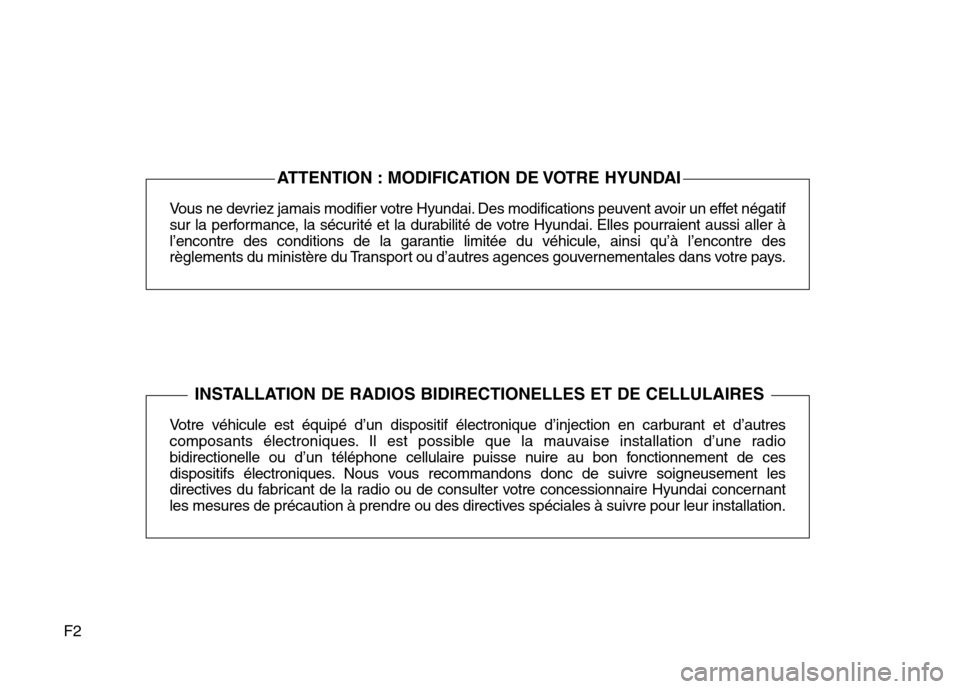 Hyundai Elantra GT 2016  Manuel du propriétaire (in French) F2Vous ne devriez jamais modifier votre Hyundai. Des modifications peuvent avoir un effet négatif
sur la performance, la sécurité et la durabilité de votre Hyundai. Elles pourraient aussi aller à