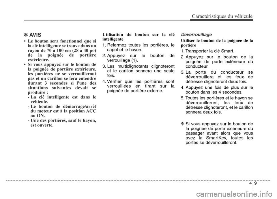 Hyundai Elantra GT 2016  Manuel du propriétaire (in French) 49
Caractéristiques du véhicule
✽AVIS
• Le bouton sera fonctionnel que si
la clé intelligente se trouve dans un
rayon de 70 à 100 cm (28 à 40 po)
de la poignée de portière
extérieure.
• 