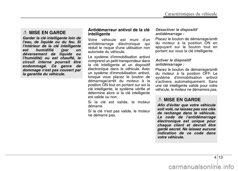 Hyundai Elantra GT 2016  Manuel du propriétaire (in French) 413
Caractéristiques du véhicule
Antidémarreur antivol de la clé
intelligente
Votre véhicule est muni dun
antidémarrage électronique qui
réduit le risque dune utilisation non
autorisée du v