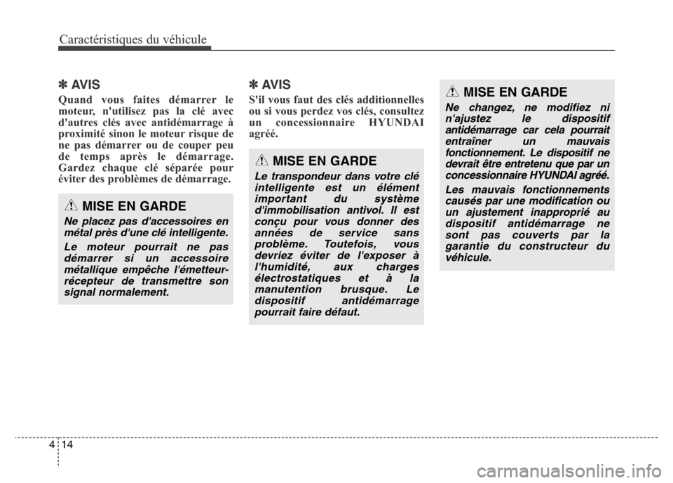 Hyundai Elantra GT 2016  Manuel du propriétaire (in French) Caractéristiques du véhicule
14 4
✽AVIS
Quand vous faites démarrer le
moteur, nutilisez pas la clé avec
dautres clés avec antidémarrage à
proximité sinon le moteur risque de
ne pas démarr