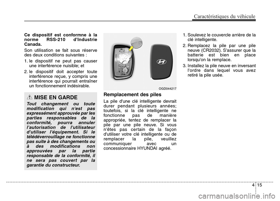Hyundai Elantra GT 2016  Manuel du propriétaire (in French) 415
Caractéristiques du véhicule
Ce dispositif est conformne à la
norme RSS-210 dIndustrie
Canada.
Son utilisation se fait sous réserve
des deux conditions suivantes :
1. le dispositif ne peut pa