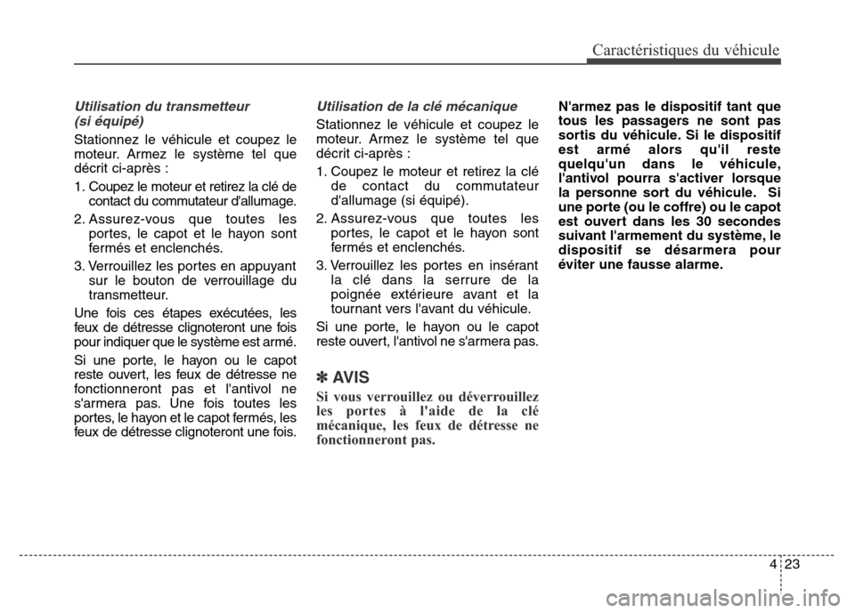 Hyundai Elantra GT 2016  Manuel du propriétaire (in French) 423
Caractéristiques du véhicule
Utilisation du transmetteur 
(si équipé)
Stationnez le véhicule et coupez le
moteur. Armez le système tel que
décrit ci-après :
1. Coupez le moteur et retirez 