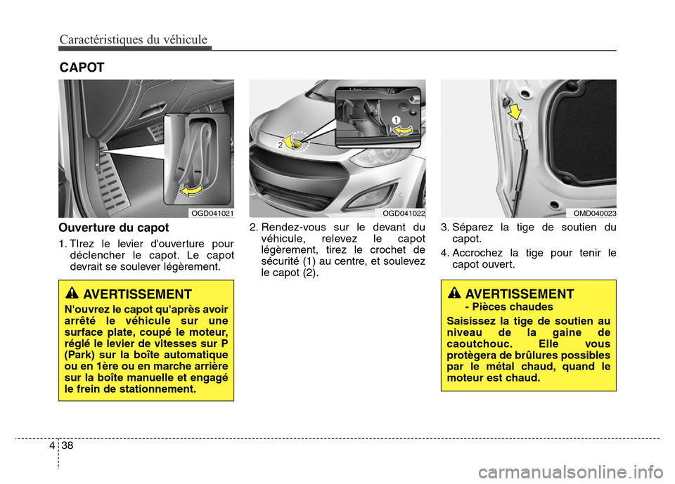 Hyundai Elantra GT 2016 Manuel du propriétaire (in French) Caractéristiques du véhicule
38 4
Ouverture du capot
1. TIrez le levier douverture pour
déclencher le capot. Le capot
devrait se soulever légèrement.2. Rendez-vous sur le devant du
véhicule, re Hyundai Elantra GT 2016 Manuel du propriétaire (in French) Caractéristiques du véhicule
38 4
Ouverture du capot
1. TIrez le levier douverture pour
déclencher le capot. Le capot
devrait se soulever légèrement.2. Rendez-vous sur le devant du
véhicule, re