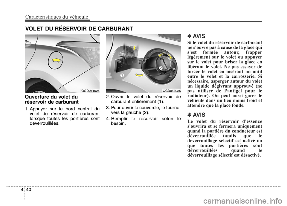 Hyundai Elantra GT 2016 Manuel du propriétaire (in French) Caractéristiques du véhicule
40 4
Ouverture du volet du
réservoir de carburant
1. Appuyer sur le bord central du
volet du réservoir de carburant
lorsque toutes les portières sont
déverrouillées Hyundai Elantra GT 2016 Manuel du propriétaire (in French) Caractéristiques du véhicule
40 4
Ouverture du volet du
réservoir de carburant
1. Appuyer sur le bord central du
volet du réservoir de carburant
lorsque toutes les portières sont
déverrouillées
