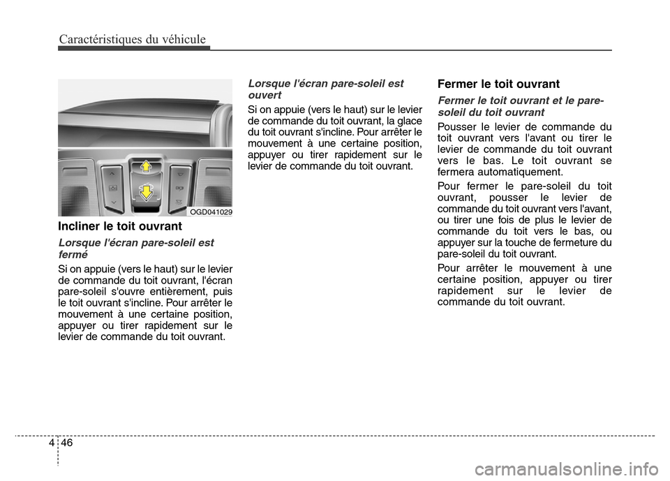 Hyundai Elantra GT 2016 Manuel du propriétaire (in French) Caractéristiques du véhicule
46 4
Incliner le toit ouvrant
Lorsque lécran pare-soleil est
fermé
Si on appuie (vers le haut) sur le levier
de commande du toit ouvrant, lécran
pare-soleil souvre Hyundai Elantra GT 2016 Manuel du propriétaire (in French) Caractéristiques du véhicule
46 4
Incliner le toit ouvrant
Lorsque lécran pare-soleil est
fermé
Si on appuie (vers le haut) sur le levier
de commande du toit ouvrant, lécran
pare-soleil souvre