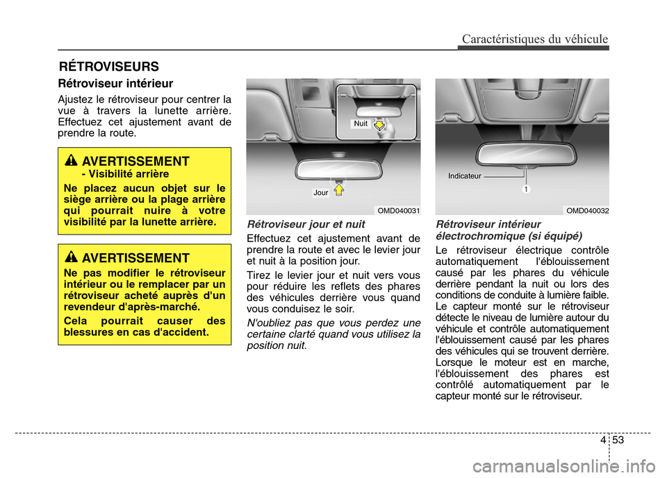 Hyundai Elantra GT 2016 Manuel du propriétaire (in French) 453
Caractéristiques du véhicule
Rétroviseur intérieur
Ajustez le rétroviseur pour centrer la
vue à travers la lunette arrière.
Effectuez cet ajustement avant de
prendre la route.
Rétroviseur Hyundai Elantra GT 2016 Manuel du propriétaire (in French) 453
Caractéristiques du véhicule
Rétroviseur intérieur
Ajustez le rétroviseur pour centrer la
vue à travers la lunette arrière.
Effectuez cet ajustement avant de
prendre la route.
Rétroviseur