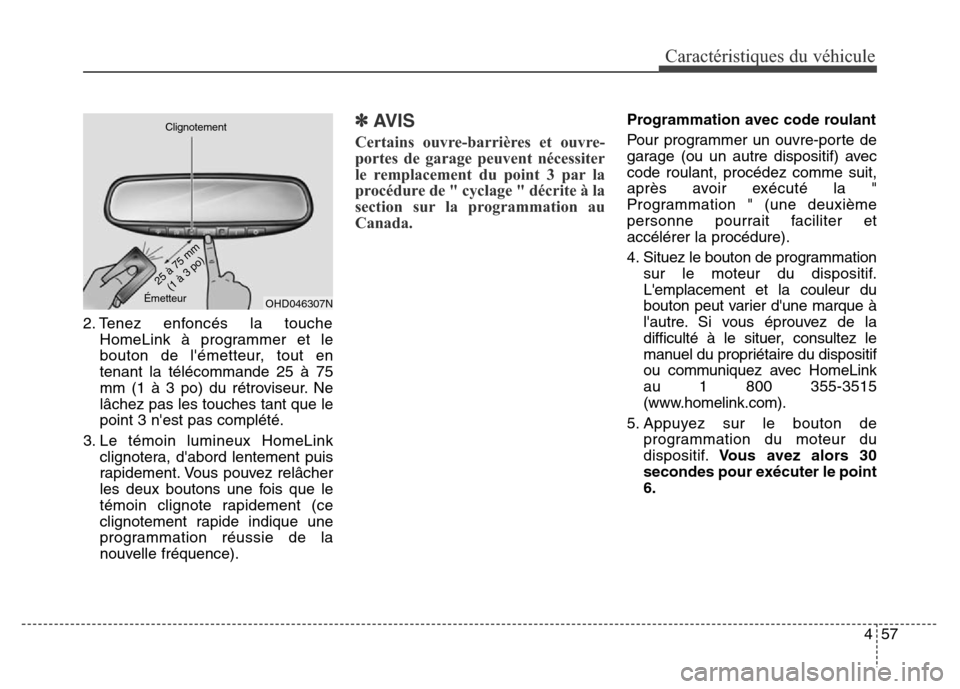 Hyundai Elantra GT 2016 Manuel du propriétaire (in French) 457
Caractéristiques du véhicule
2. Tenez enfoncés la touche
HomeLink à programmer et le
bouton de lémetteur, tout en
tenant la télécommande 25 à 75
mm (1 à 3 po) du rétroviseur. Ne
lâchez Hyundai Elantra GT 2016 Manuel du propriétaire (in French) 457
Caractéristiques du véhicule
2. Tenez enfoncés la touche
HomeLink à programmer et le
bouton de lémetteur, tout en
tenant la télécommande 25 à 75
mm (1 à 3 po) du rétroviseur. Ne
lâchez