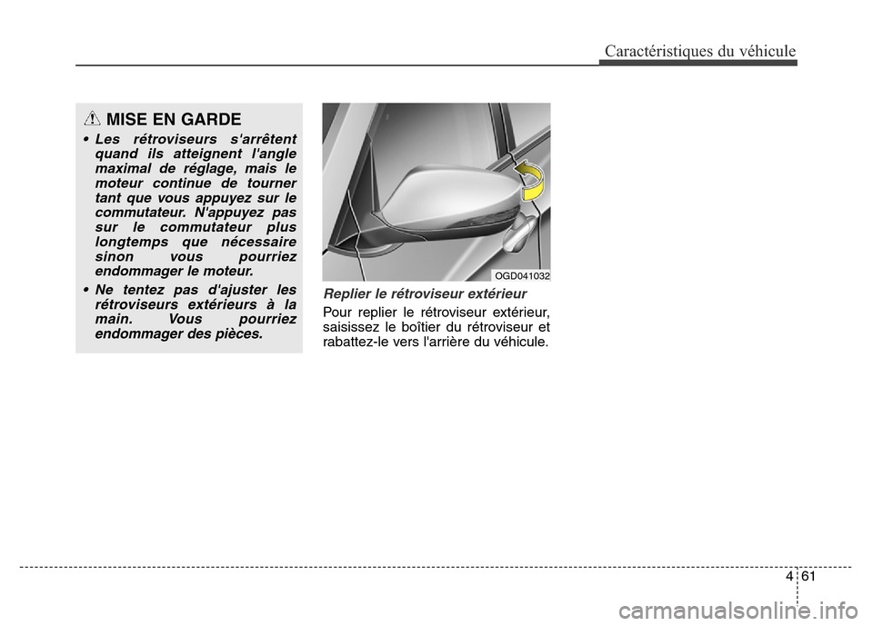 Hyundai Elantra GT 2016 Manuel du propriétaire (in French) 461
Caractéristiques du véhicule
Replier le rétroviseur extérieur
Pour replier le rétroviseur extérieur,
saisissez le boîtier du rétroviseur et
rabattez-le vers larrière du véhicule.
MISE E Hyundai Elantra GT 2016 Manuel du propriétaire (in French) 461
Caractéristiques du véhicule
Replier le rétroviseur extérieur
Pour replier le rétroviseur extérieur,
saisissez le boîtier du rétroviseur et
rabattez-le vers larrière du véhicule.
MISE E