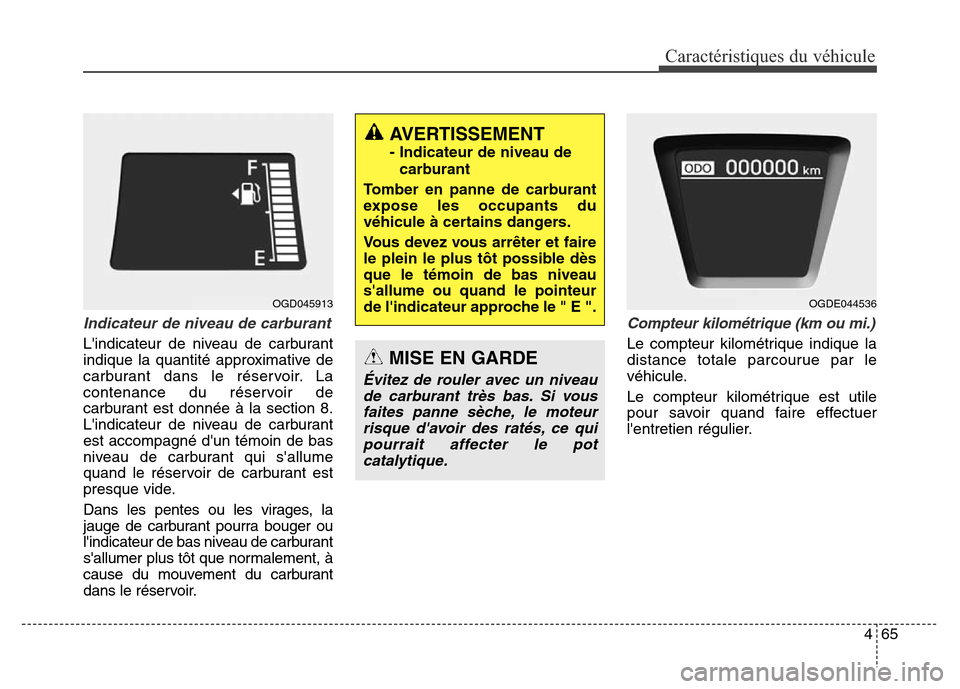 Hyundai Elantra GT 2016 Manuel du propriétaire (in French) 465
Caractéristiques du véhicule
Indicateur de niveau de carburant
Lindicateur de niveau de carburant
indique la quantité approximative de
carburant dans le réservoir. La
contenance du réservoir Hyundai Elantra GT 2016 Manuel du propriétaire (in French) 465
Caractéristiques du véhicule
Indicateur de niveau de carburant
Lindicateur de niveau de carburant
indique la quantité approximative de
carburant dans le réservoir. La
contenance du réservoir