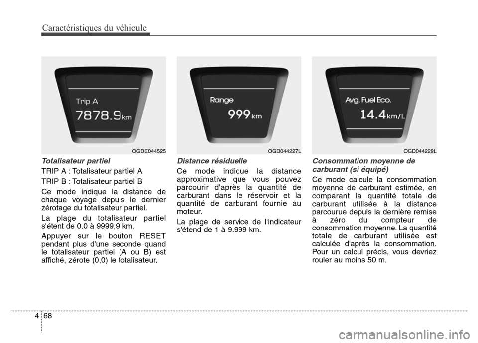 Hyundai Elantra GT 2016 Manuel du propriétaire (in French) Caractéristiques du véhicule
68 4
Totalisateur partiel
TRIP A : Totalisateur partiel A
TRIP B : Totalisateur partiel B
Ce mode indique la distance de
chaque voyage depuis le dernier
zérotage du tot Hyundai Elantra GT 2016 Manuel du propriétaire (in French) Caractéristiques du véhicule
68 4
Totalisateur partiel
TRIP A : Totalisateur partiel A
TRIP B : Totalisateur partiel B
Ce mode indique la distance de
chaque voyage depuis le dernier
zérotage du tot