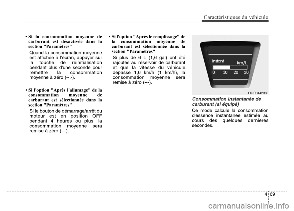 Hyundai Elantra GT 2016 Manuel du propriétaire (in French) 469
Caractéristiques du véhicule
• Si la consommation moyenne de
carburant est désactivée dans la
section "Paramètres"
Quand la consommation moyenne
est affichée à lécran, appuyer sur
la to Hyundai Elantra GT 2016 Manuel du propriétaire (in French) 469
Caractéristiques du véhicule
• Si la consommation moyenne de
carburant est désactivée dans la
section "Paramètres"
Quand la consommation moyenne
est affichée à lécran, appuyer sur
la to