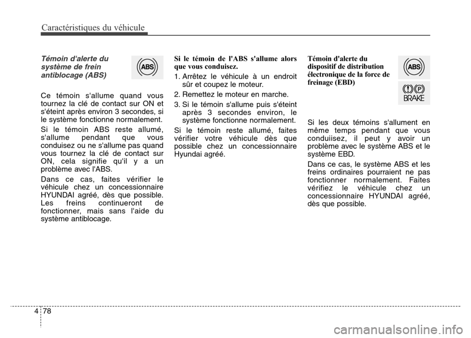 Hyundai Elantra GT 2016 Manuel du propriétaire (in French) Caractéristiques du véhicule
78 4
Témoin dalerte du
système de frein
antiblocage (ABS)
Ce témoin sallume quand vous
tournez la clé de contact sur ON et
séteint après environ 3 secondes, si
Hyundai Elantra GT 2016 Manuel du propriétaire (in French) Caractéristiques du véhicule
78 4
Témoin dalerte du
système de frein
antiblocage (ABS)
Ce témoin sallume quand vous
tournez la clé de contact sur ON et
séteint après environ 3 secondes, si