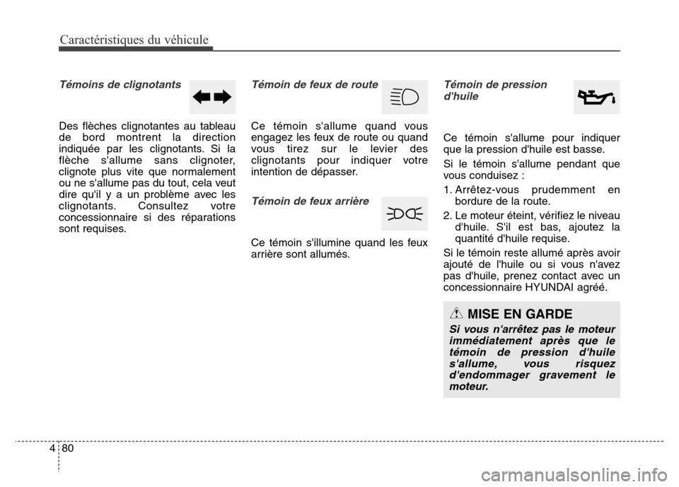 Hyundai Elantra GT 2016 Manuel du propriétaire (in French) Caractéristiques du véhicule
80 4
Témoins de clignotants
Des flèches clignotantes au tableau
de bord montrent la direction
indiquée par les clignotants. Si la
flèche sallume sans clignoter,
cli Hyundai Elantra GT 2016 Manuel du propriétaire (in French) Caractéristiques du véhicule
80 4
Témoins de clignotants
Des flèches clignotantes au tableau
de bord montrent la direction
indiquée par les clignotants. Si la
flèche sallume sans clignoter,
cli