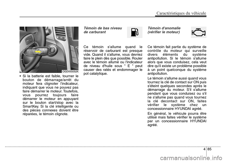 Hyundai Elantra GT 2016 Manuel du propriétaire (in French) 485
Caractéristiques du véhicule
• Si la batterie est faible, tourner le
bouton de démarrage/arrêt du
moteur fera clignoter lindicateur,
indiquant que vous ne pouvez pas
faire démarrer le mote Hyundai Elantra GT 2016 Manuel du propriétaire (in French) 485
Caractéristiques du véhicule
• Si la batterie est faible, tourner le
bouton de démarrage/arrêt du
moteur fera clignoter lindicateur,
indiquant que vous ne pouvez pas
faire démarrer le mote