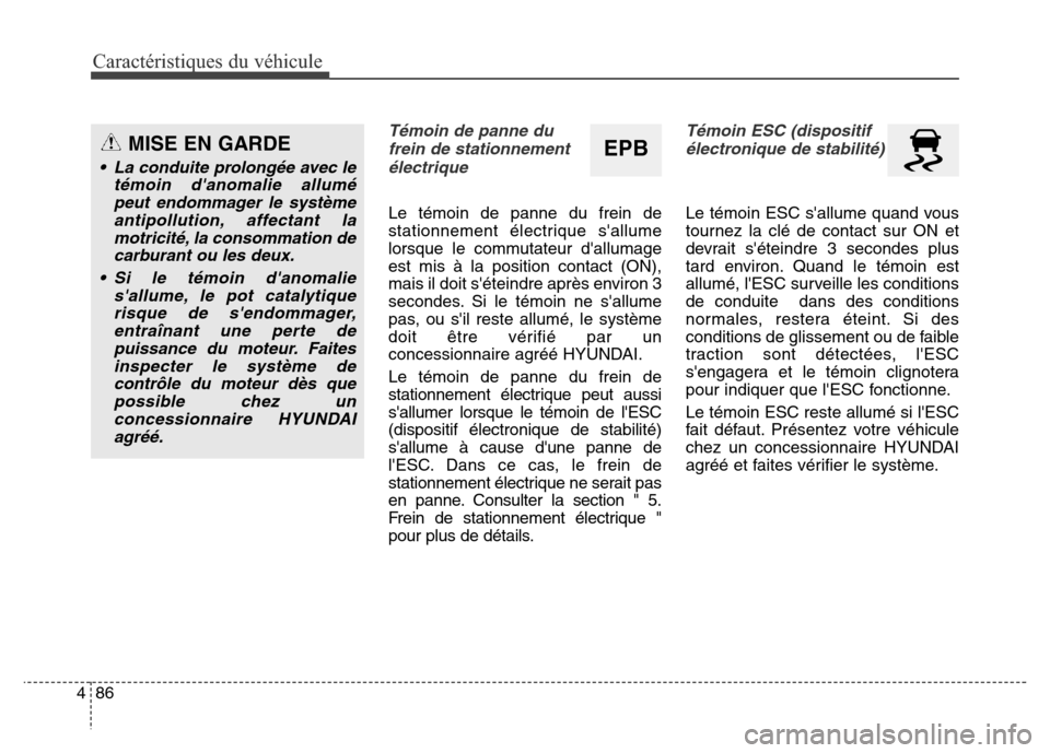 Hyundai Elantra GT 2016 Manuel du propriétaire (in French) Caractéristiques du véhicule
86 4
Témoin de panne du
frein de stationnement
électrique
Le témoin de panne du frein de
stationnement électrique sallume
lorsque le commutateur dallumage
est mis Hyundai Elantra GT 2016 Manuel du propriétaire (in French) Caractéristiques du véhicule
86 4
Témoin de panne du
frein de stationnement
électrique
Le témoin de panne du frein de
stationnement électrique sallume
lorsque le commutateur dallumage
est mis