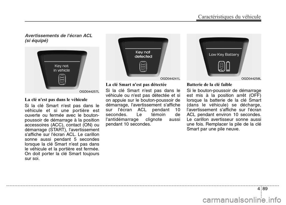 Hyundai Elantra GT 2016 Manuel du propriétaire (in French) 489
Caractéristiques du véhicule
Avertissements de lécran ACL
(si équipé)
La clé nest pas dans le véhicule
Si la clé Smart nest pas dans le
véhicule et si une portière est
ouverte ou fer Hyundai Elantra GT 2016 Manuel du propriétaire (in French) 489
Caractéristiques du véhicule
Avertissements de lécran ACL
(si équipé)
La clé nest pas dans le véhicule
Si la clé Smart nest pas dans le
véhicule et si une portière est
ouverte ou fer