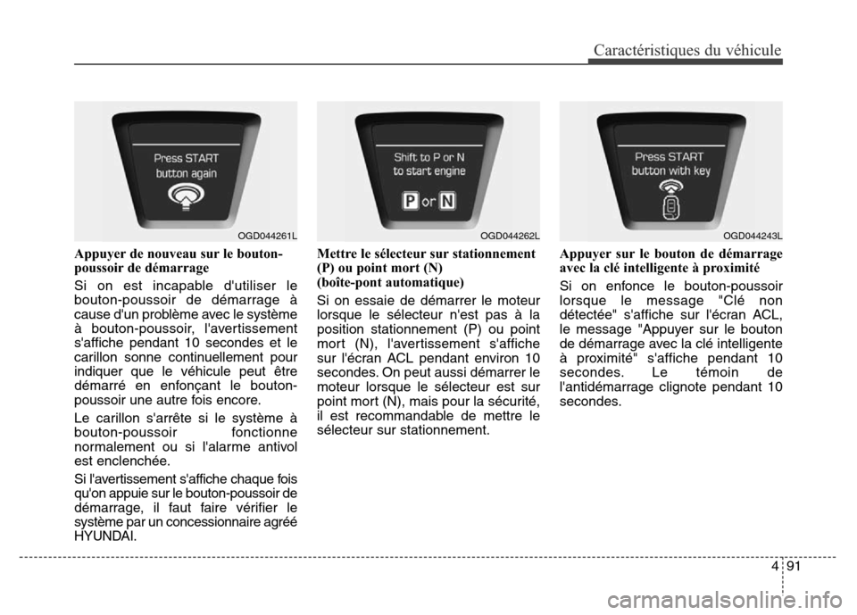 Hyundai Elantra GT 2016 Manuel du propriétaire (in French) 491
Caractéristiques du véhicule
Appuyer de nouveau sur le bouton-
poussoir de démarrage
Si on est incapable dutiliser le
bouton-poussoir de démarrage à
cause dun problème avec le système
à Hyundai Elantra GT 2016 Manuel du propriétaire (in French) 491
Caractéristiques du véhicule
Appuyer de nouveau sur le bouton-
poussoir de démarrage
Si on est incapable dutiliser le
bouton-poussoir de démarrage à
cause dun problème avec le système
à