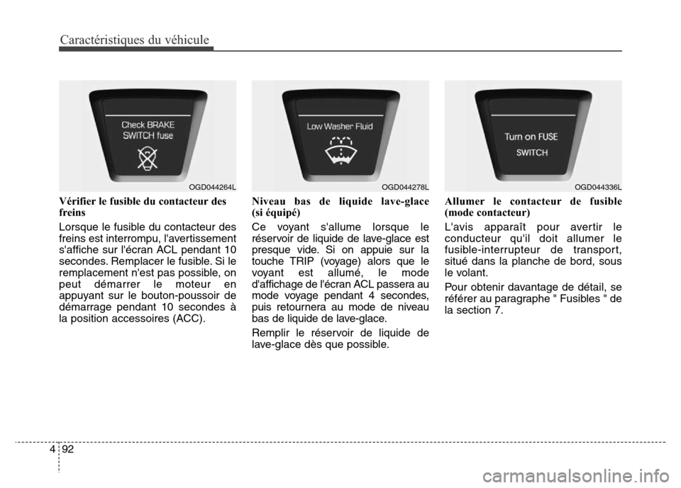 Hyundai Elantra GT 2016 Manuel du propriétaire (in French) Caractéristiques du véhicule
92 4
Vérifier le fusible du contacteur des
freins
Lorsque le fusible du contacteur des
freins est interrompu, lavertissement
saffiche sur lécran ACL pendant 10
seco Hyundai Elantra GT 2016 Manuel du propriétaire (in French) Caractéristiques du véhicule
92 4
Vérifier le fusible du contacteur des
freins
Lorsque le fusible du contacteur des
freins est interrompu, lavertissement
saffiche sur lécran ACL pendant 10
seco