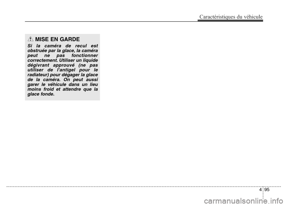 Hyundai Elantra GT 2016 Manuel du propriétaire (in French) 495
Caractéristiques du véhicule
MISE EN GARDE
Si la caméra de recul est
obstruée par la glace, la caméra
peut ne pas fonctionner
correctement. Utiliser un liquide
dégivrant approuvé (ne pas
ut Hyundai Elantra GT 2016 Manuel du propriétaire (in French) 495
Caractéristiques du véhicule
MISE EN GARDE
Si la caméra de recul est
obstruée par la glace, la caméra
peut ne pas fonctionner
correctement. Utiliser un liquide
dégivrant approuvé (ne pas
ut