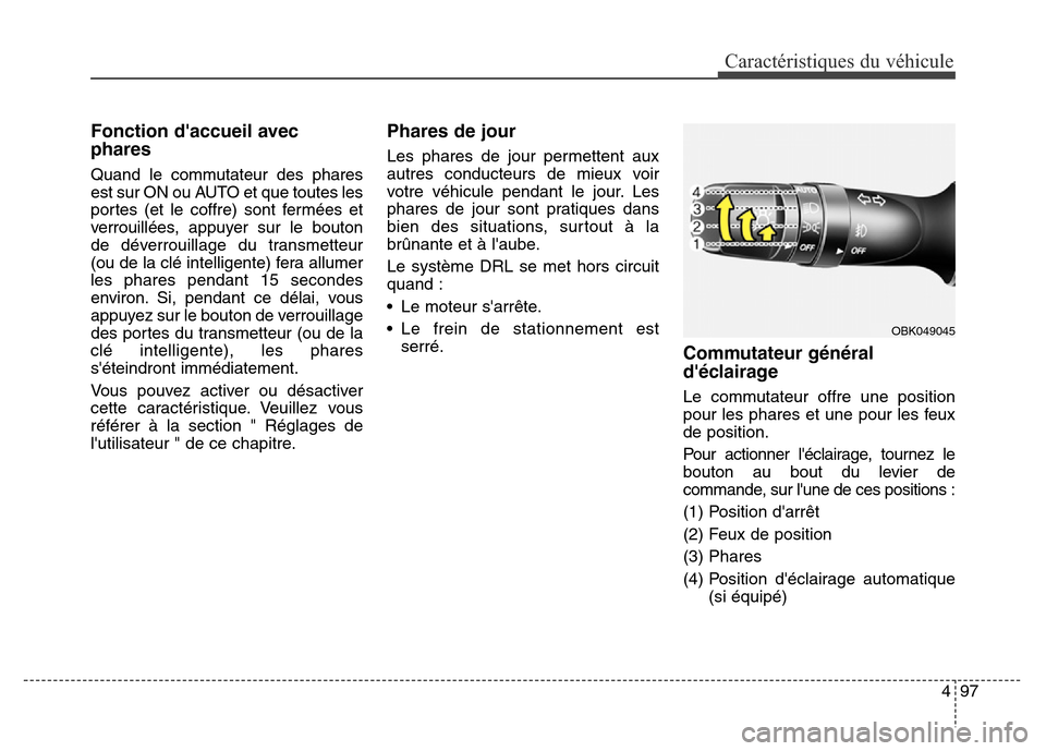 Hyundai Elantra GT 2016 Manuel du propriétaire (in French) 497
Caractéristiques du véhicule
Fonction daccueil avec
phares
Quand le commutateur des phares
est sur ON ou AUTO et que toutes les
portes (et le coffre) sont fermées et
verrouillées, appuyer sur Hyundai Elantra GT 2016 Manuel du propriétaire (in French) 497
Caractéristiques du véhicule
Fonction daccueil avec
phares
Quand le commutateur des phares
est sur ON ou AUTO et que toutes les
portes (et le coffre) sont fermées et
verrouillées, appuyer sur