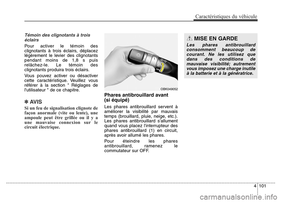 Hyundai Elantra GT 2016 Manuel du propriétaire (in French) 4101
Caractéristiques du véhicule
Témoin des clignotants à trois
éclairs
Pour activer le témoin des
clignotants à trois éclairs, déplacez
légèrement le levier des clignotants
pendant moins Hyundai Elantra GT 2016 Manuel du propriétaire (in French) 4101
Caractéristiques du véhicule
Témoin des clignotants à trois
éclairs
Pour activer le témoin des
clignotants à trois éclairs, déplacez
légèrement le levier des clignotants
pendant moins