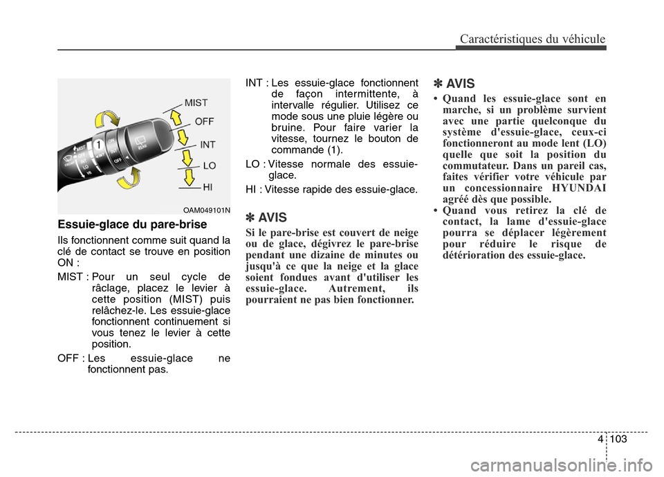 Hyundai Elantra GT 2016 Manuel du propriétaire (in French) 4103
Caractéristiques du véhicule
Essuie-glace du pare-brise
Ils fonctionnent comme suit quand la
clé de contact se trouve en position
ON :
MIST : Pour un seul cycle de
râclage, placez le levier Hyundai Elantra GT 2016 Manuel du propriétaire (in French) 4103
Caractéristiques du véhicule
Essuie-glace du pare-brise
Ils fonctionnent comme suit quand la
clé de contact se trouve en position
ON :
MIST : Pour un seul cycle de
râclage, placez le levier