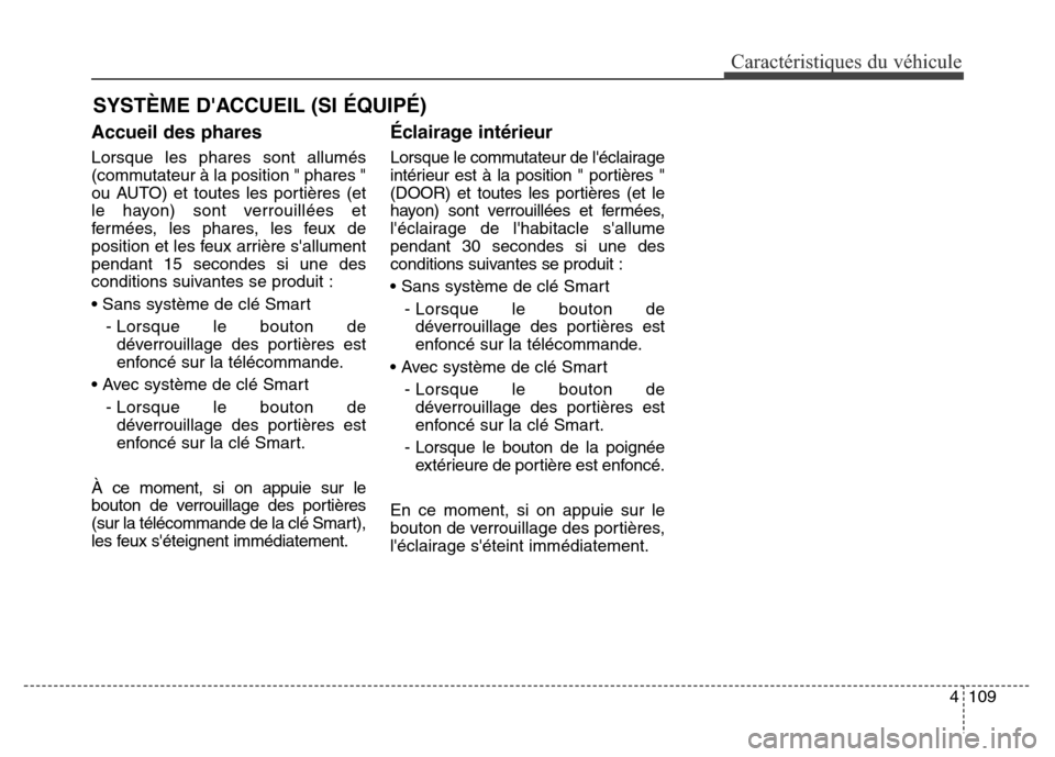 Hyundai Elantra GT 2016 Manuel du propriétaire (in French) 4109
Caractéristiques du véhicule
Accueil des phares
Lorsque les phares sont allumés
(commutateur à la position " phares "
ou AUTO) et toutes les portières (et
le hayon) sont verrouillées et
fer Hyundai Elantra GT 2016 Manuel du propriétaire (in French) 4109
Caractéristiques du véhicule
Accueil des phares
Lorsque les phares sont allumés
(commutateur à la position " phares "
ou AUTO) et toutes les portières (et
le hayon) sont verrouillées et
fer