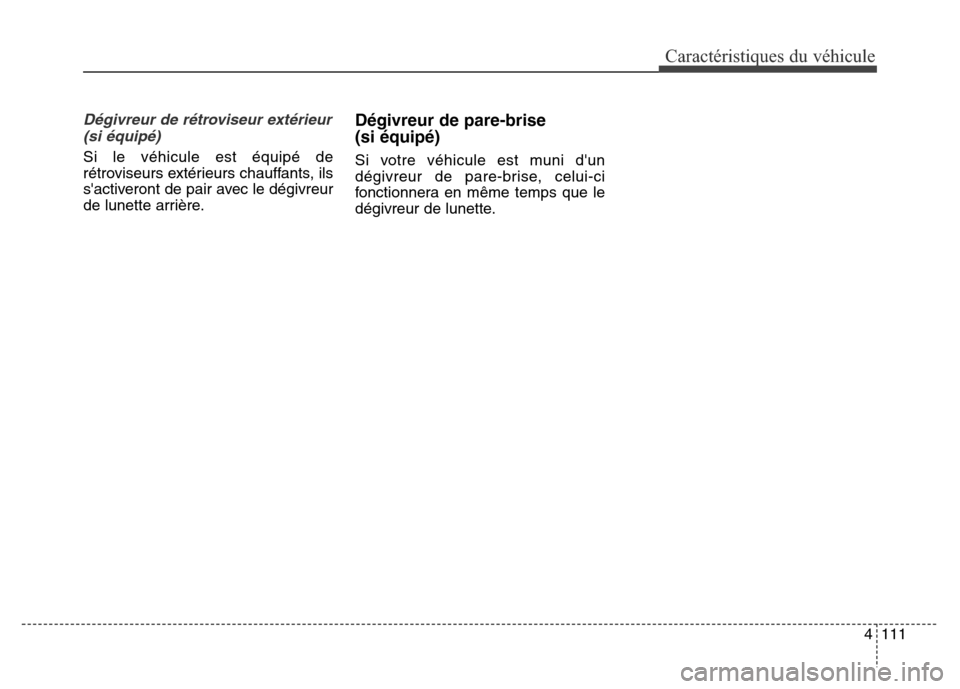 Hyundai Elantra GT 2016 Manuel du propriétaire (in French) 4111
Caractéristiques du véhicule
Dégivreur de rétroviseur extérieur
(si équipé)
Si le véhicule est équipé de
rétroviseurs extérieurs chauffants, ils
sactiveront de pair avec le dégivre Hyundai Elantra GT 2016 Manuel du propriétaire (in French) 4111
Caractéristiques du véhicule
Dégivreur de rétroviseur extérieur
(si équipé)
Si le véhicule est équipé de
rétroviseurs extérieurs chauffants, ils
sactiveront de pair avec le dégivre
