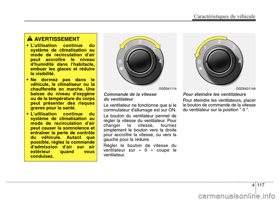 Hyundai Elantra GT 2016 Manuel du propriétaire (in French) 4117
Caractéristiques du véhicule
Commande de la vitesse
du ventilateur
Le ventilateur ne fonctionne que si le
commutateur dallumage est sur ON.
Le bouton du ventilateur permet de
régler la vites Hyundai Elantra GT 2016 Manuel du propriétaire (in French) 4117
Caractéristiques du véhicule
Commande de la vitesse
du ventilateur
Le ventilateur ne fonctionne que si le
commutateur dallumage est sur ON.
Le bouton du ventilateur permet de
régler la vites