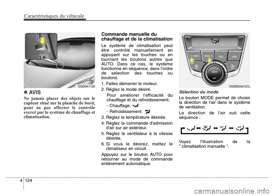 Hyundai Elantra GT 2016 Manuel du propriétaire (in French) Caractéristiques du véhicule
124 4
✽AVIS
Ne jamais placer des objets sur le
capteur situé sur la planche de bord,
pour ne pas affecter le contrôle
exercé par le système de chauffage et
climati Hyundai Elantra GT 2016 Manuel du propriétaire (in French) Caractéristiques du véhicule
124 4
✽AVIS
Ne jamais placer des objets sur le
capteur situé sur la planche de bord,
pour ne pas affecter le contrôle
exercé par le système de chauffage et
climati