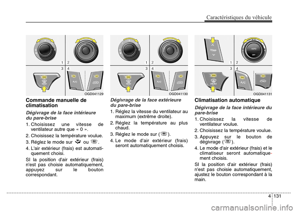 Hyundai Elantra GT 2016 Manuel du propriétaire (in French) 4131
Caractéristiques du véhicule
Commande manuelle de
climatisation
Dégivrage de la face intérieure
du pare-brise
1. Choisissez une vitesse de
ventilateur autre que « 0 ».
2. Choisissez la tem Hyundai Elantra GT 2016 Manuel du propriétaire (in French) 4131
Caractéristiques du véhicule
Commande manuelle de
climatisation
Dégivrage de la face intérieure
du pare-brise
1. Choisissez une vitesse de
ventilateur autre que « 0 ».
2. Choisissez la tem
