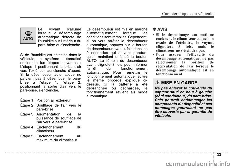 Hyundai Elantra GT 2016 Manuel du propriétaire (in French) 4133
Caractéristiques du véhicule
Le voyant sallume
lorsque le désembuage
automatique détecte de
lhumidité sur lintérieur du
pare-brise et senclenche.
Si de lhumidité est détectée dans l Hyundai Elantra GT 2016 Manuel du propriétaire (in French) 4133
Caractéristiques du véhicule
Le voyant sallume
lorsque le désembuage
automatique détecte de
lhumidité sur lintérieur du
pare-brise et senclenche.
Si de lhumidité est détectée dans l