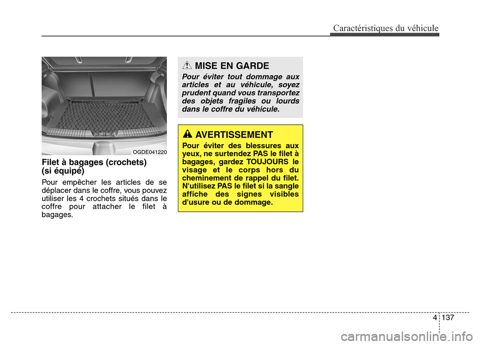 Hyundai Elantra GT 2016 Manuel du propriétaire (in French) 4137
Caractéristiques du véhicule
Filet à bagages (crochets)
(si équipé)
Pour empêcher les articles de se
déplacer dans le coffre, vous pouvez
utiliser les 4 crochets situés dans le
coffre po Hyundai Elantra GT 2016 Manuel du propriétaire (in French) 4137
Caractéristiques du véhicule
Filet à bagages (crochets)
(si équipé)
Pour empêcher les articles de se
déplacer dans le coffre, vous pouvez
utiliser les 4 crochets situés dans le
coffre po