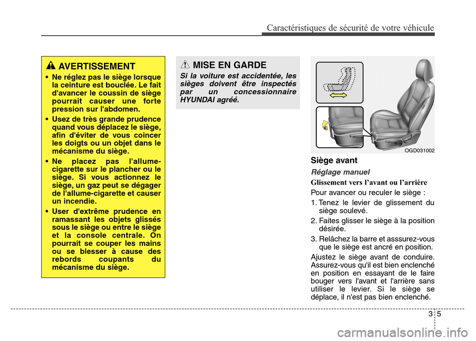 Hyundai Elantra GT 2016  Manuel du propriétaire (in French) 35
Caractéristiques de sécurité de votre véhicule
Siège avant
Réglage manuel
Glissement vers l’avant ou l’arrière
Pour avancer ou reculer le siège :
1. Tenez le levier de glissement du
si