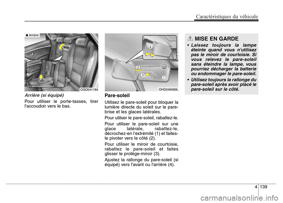 Hyundai Elantra GT 2016 Manuel du propriétaire (in French) 4139
Caractéristiques du véhicule
Arrière (si équipé)
Pour utiliser le porte-tasses, tirer
laccoudoir vers le bas.
Pare-soleil
Utilisez le pare-soleil pour bloquer la
lumière directe du soleil Hyundai Elantra GT 2016 Manuel du propriétaire (in French) 4139
Caractéristiques du véhicule
Arrière (si équipé)
Pour utiliser le porte-tasses, tirer
laccoudoir vers le bas.
Pare-soleil
Utilisez le pare-soleil pour bloquer la
lumière directe du soleil