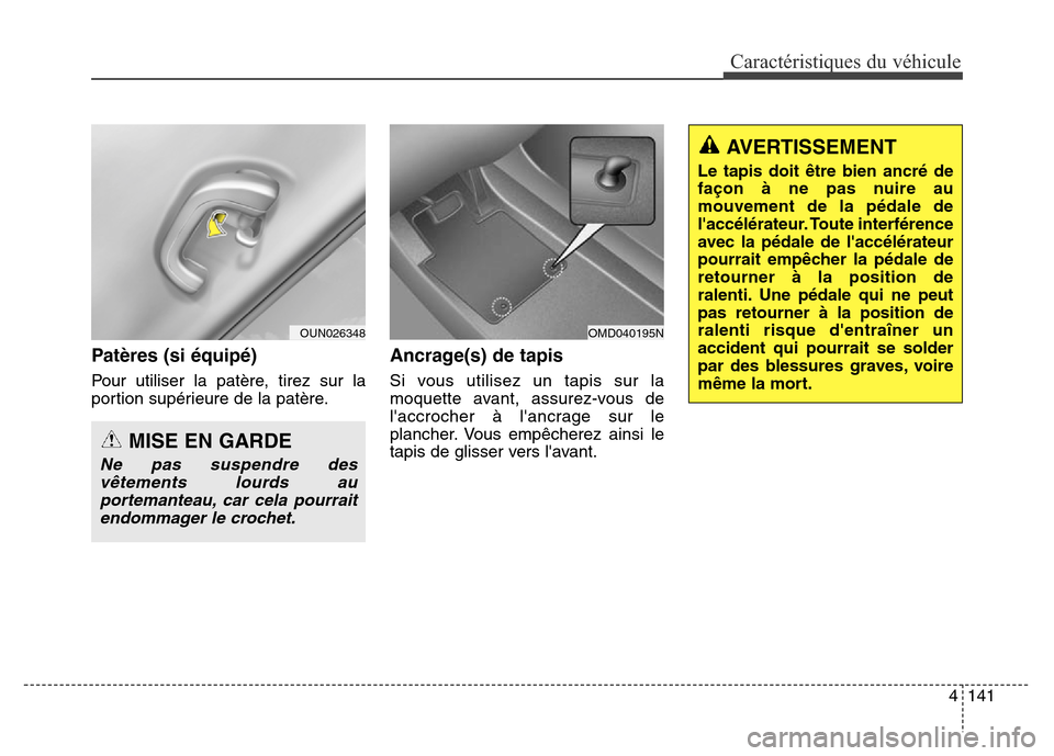 Hyundai Elantra GT 2016 Manuel du propriétaire (in French) 4141
Caractéristiques du véhicule
Patères (si équipé)
Pour utiliser la patère, tirez sur la
portion supérieure de la patère.
Ancrage(s) de tapis
Si vous utilisez un tapis sur la
moquette avant Hyundai Elantra GT 2016 Manuel du propriétaire (in French) 4141
Caractéristiques du véhicule
Patères (si équipé)
Pour utiliser la patère, tirez sur la
portion supérieure de la patère.
Ancrage(s) de tapis
Si vous utilisez un tapis sur la
moquette avant