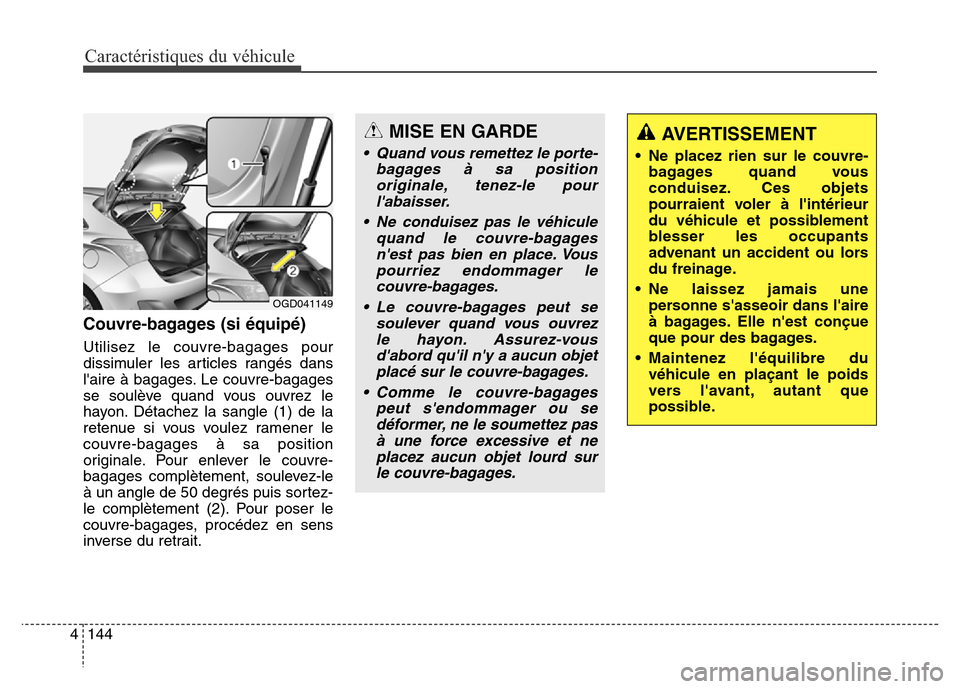 Hyundai Elantra GT 2016 Manuel du propriétaire (in French) Caractéristiques du véhicule
144 4
Couvre-bagages (si équipé)
Utilisez le couvre-bagages pour
dissimuler les articles rangés dans
laire à bagages. Le couvre-bagages
se soulève quand vous ouvre Hyundai Elantra GT 2016 Manuel du propriétaire (in French) Caractéristiques du véhicule
144 4
Couvre-bagages (si équipé)
Utilisez le couvre-bagages pour
dissimuler les articles rangés dans
laire à bagages. Le couvre-bagages
se soulève quand vous ouvre