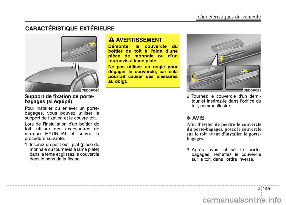 Hyundai Elantra GT 2016 Manuel du propriétaire (in French) 4145
Caractéristiques du véhicule
Support de fixation de porte-
bagages (si équipé)
Pour installer ou enlever un porte-
bagages, vous pouvez utiliser le
support de fixation et le couvre-toit.
Lors Hyundai Elantra GT 2016 Manuel du propriétaire (in French) 4145
Caractéristiques du véhicule
Support de fixation de porte-
bagages (si équipé)
Pour installer ou enlever un porte-
bagages, vous pouvez utiliser le
support de fixation et le couvre-toit.
Lors