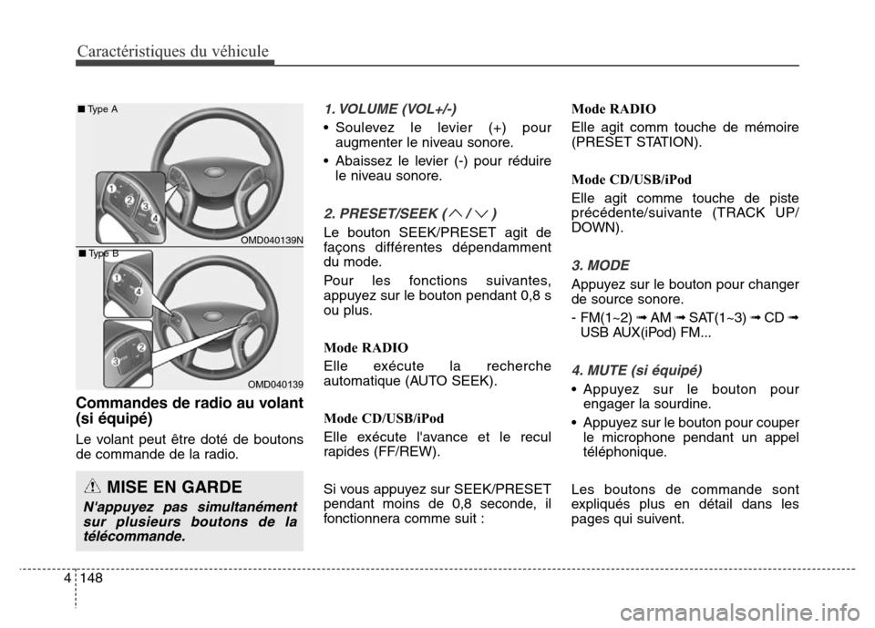 Hyundai Elantra GT 2016 Manuel du propriétaire (in French) Caractéristiques du véhicule
148 4
Commandes de radio au volant
(si équipé)
Le volant peut être doté de boutons
de commande de la radio.
1. VOLUME (VOL+/-)
• Soulevez le levier (+) pour
augmen Hyundai Elantra GT 2016 Manuel du propriétaire (in French) Caractéristiques du véhicule
148 4
Commandes de radio au volant
(si équipé)
Le volant peut être doté de boutons
de commande de la radio.
1. VOLUME (VOL+/-)
• Soulevez le levier (+) pour
augmen