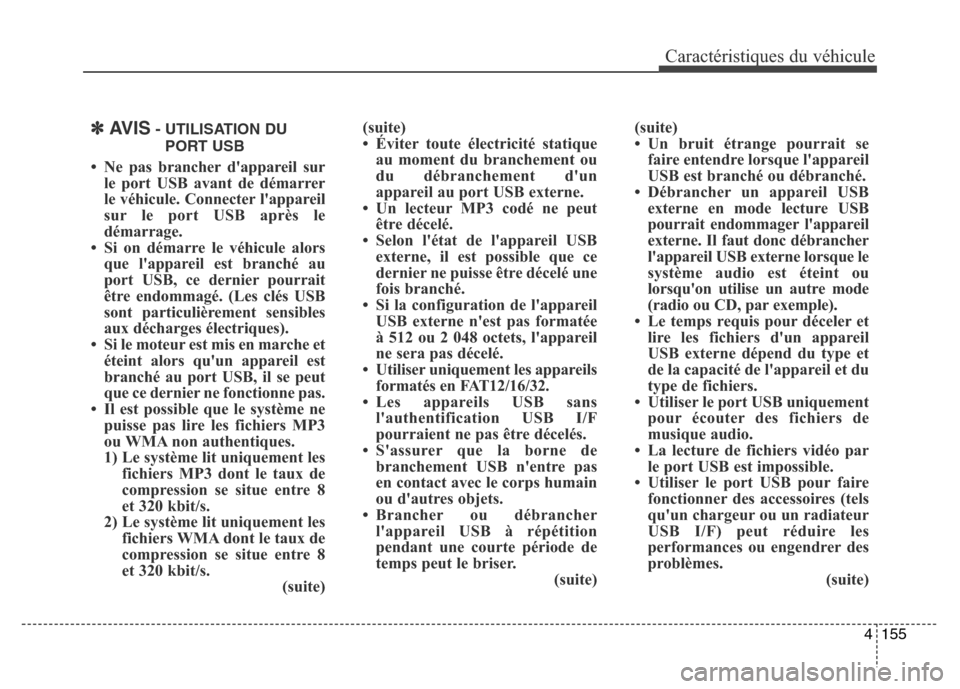 Hyundai Elantra GT 2016 Manuel du propriétaire (in French) 4155
Caractéristiques du véhicule
✽AVIS- UTILISATION DU
PORT USB
• Ne pas brancher dappareil sur
le port USB avant de démarrer
le véhicule. Connecter lappareil
sur le port USB après le
dém Hyundai Elantra GT 2016 Manuel du propriétaire (in French) 4155
Caractéristiques du véhicule
✽AVIS- UTILISATION DU
PORT USB
• Ne pas brancher dappareil sur
le port USB avant de démarrer
le véhicule. Connecter lappareil
sur le port USB après le
dém