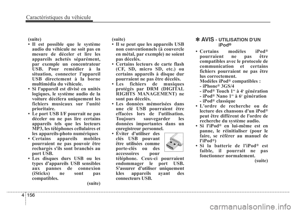 Hyundai Elantra GT 2016 Manuel du propriétaire (in French) Caractéristiques du véhicule
156 4
(suite)
• Il se peut que les appareils USB
non conventionnels (à couvercle
en métal, par exemple) ne soient
pas décelés.
• Certains lecteurs de carte flash Hyundai Elantra GT 2016 Manuel du propriétaire (in French) Caractéristiques du véhicule
156 4
(suite)
• Il se peut que les appareils USB
non conventionnels (à couvercle
en métal, par exemple) ne soient
pas décelés.
• Certains lecteurs de carte flash