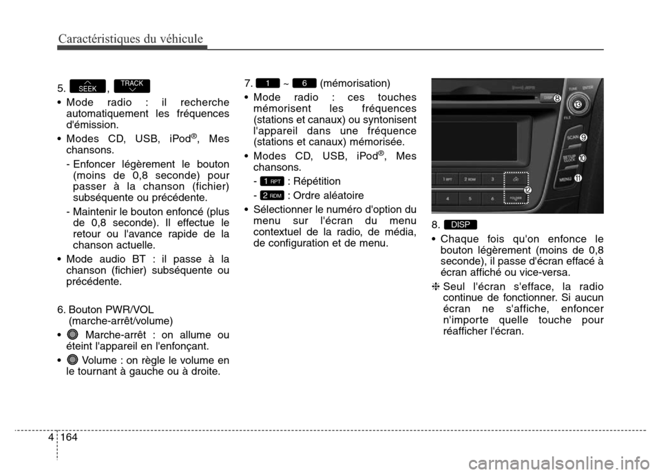 Hyundai Elantra GT 2016 Manuel du propriétaire (in French) 5. ,
• Mode radio : il recherche
automatiquement les fréquences
démission.
• Modes CD, USB, iPod
®, Mes
chansons.
- Enfoncer légèrement le bouton
(moins de 0,8 seconde) pour
passer à la ch Hyundai Elantra GT 2016 Manuel du propriétaire (in French) 5. ,
• Mode radio : il recherche
automatiquement les fréquences
démission.
• Modes CD, USB, iPod
®, Mes
chansons.
- Enfoncer légèrement le bouton
(moins de 0,8 seconde) pour
passer à la ch