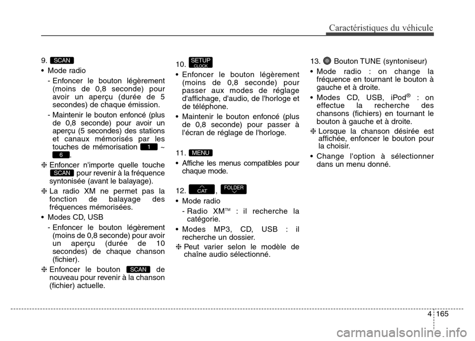 Hyundai Elantra GT 2016 Manuel du propriétaire (in French) 9.
• Mode radio
- Enfoncer le bouton légèrement
(moins de 0,8 seconde) pour
avoir un aperçu (durée de 5
secondes) de chaque émission.
- Maintenir le bouton enfoncé (plus
de 0,8 seconde) pour a Hyundai Elantra GT 2016 Manuel du propriétaire (in French) 9.
• Mode radio
- Enfoncer le bouton légèrement
(moins de 0,8 seconde) pour
avoir un aperçu (durée de 5
secondes) de chaque émission.
- Maintenir le bouton enfoncé (plus
de 0,8 seconde) pour a