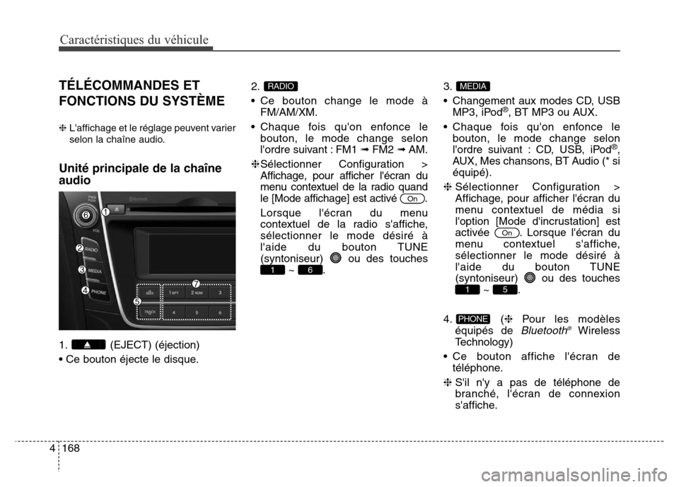 Hyundai Elantra GT 2016 Manuel du propriétaire (in French) TÉLÉCOMMANDES ET
FONCTIONS DU SYSTÈME
❈Laffichage et le réglage peuvent varier
selon la chaîne audio.
Unité principale de la chaîne
audio
1. (EJECT) (éjection)
• Ce bouton éjecte le disq Hyundai Elantra GT 2016 Manuel du propriétaire (in French) TÉLÉCOMMANDES ET
FONCTIONS DU SYSTÈME
❈Laffichage et le réglage peuvent varier
selon la chaîne audio.
Unité principale de la chaîne
audio
1. (EJECT) (éjection)
• Ce bouton éjecte le disq