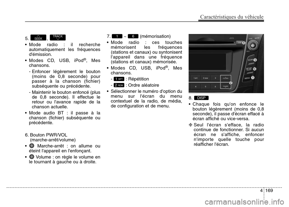 Hyundai Elantra GT 2016 Manuel du propriétaire (in French) 5. ,
• Mode radio : il recherche
automatiquement les fréquences
démission.
• Modes CD, USB, iPod
®, Mes
chansons.
- Enfoncer légèrement le bouton
(moins de 0,8 seconde) pour
passer à la ch Hyundai Elantra GT 2016 Manuel du propriétaire (in French) 5. ,
• Mode radio : il recherche
automatiquement les fréquences
démission.
• Modes CD, USB, iPod
®, Mes
chansons.
- Enfoncer légèrement le bouton
(moins de 0,8 seconde) pour
passer à la ch