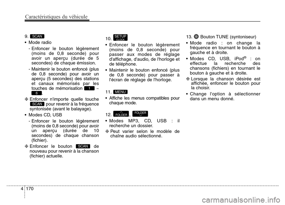 Hyundai Elantra GT 2016 Manuel du propriétaire (in French) 9.
• Mode radio
- Enfoncer le bouton légèrement
(moins de 0,8 seconde) pour
avoir un aperçu (durée de 5
secondes) de chaque émission.
- Maintenir le bouton enfoncé (plus
de 0,8 seconde) pour a Hyundai Elantra GT 2016 Manuel du propriétaire (in French) 9.
• Mode radio
- Enfoncer le bouton légèrement
(moins de 0,8 seconde) pour
avoir un aperçu (durée de 5
secondes) de chaque émission.
- Maintenir le bouton enfoncé (plus
de 0,8 seconde) pour a
