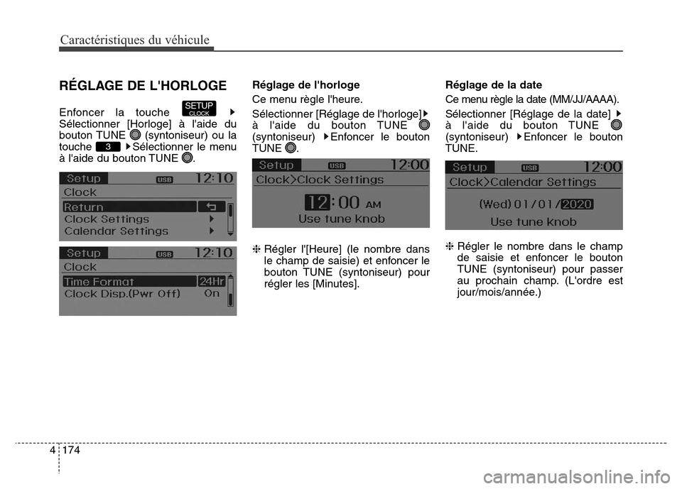 Hyundai Elantra GT 2016  Manuel du propriétaire (in French) RÉGLAGE DE LHORLOGE
Enfoncer la touche 
Sélectionner [Horloge] à laide du
bouton TUNE  (syntoniseur) ou la
touche  Sélectionner le menu
à laide du bouton TUNE  .Réglage de lhorloge
Ce menu r