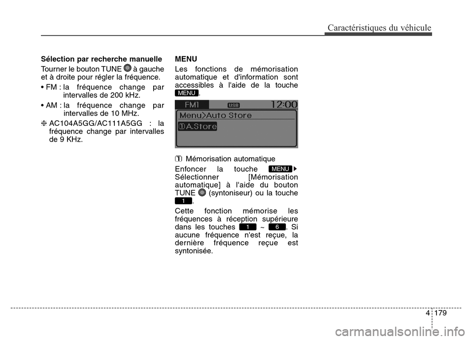 Hyundai Elantra GT 2016 Manuel du propriétaire (in French) Sélection par recherche manuelle
Tourner le bouton TUNE à gauche
et à droite pour régler la fréquence.
• FM : la fréquence change par
intervalles de 200 kHz.
• AM : la fréquence change par Hyundai Elantra GT 2016 Manuel du propriétaire (in French) Sélection par recherche manuelle
Tourner le bouton TUNE à gauche
et à droite pour régler la fréquence.
• FM : la fréquence change par
intervalles de 200 kHz.
• AM : la fréquence change par