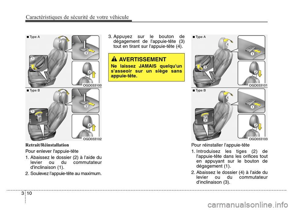 Hyundai Elantra GT 2016  Manuel du propriétaire (in French) Caractéristiques de sécurité de votre véhicule
10 3
Retrait/Réinstallation
Pour enlever lappuie-tête
1. Abaissez le dossier (2) à laide du
levier ou du commutateur
dinclinaison (1).
2. Soule